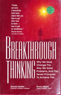 Breakthrough Thinking: Why We Must Change the Way We Solve Problems, and the Seven Principles to Achieve This by Nadler, Gerald; Hibino, Shozo - 1989