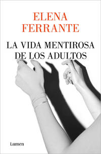 La vida mentirosa de los adultos / The Lying Life of Adults (Spanish Edition) de Ferrante, Elena