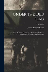 Under the Old Flag: Recollections of Military Operations in the War for the Union, the Spanish...