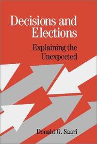 Decisions and Elections: Explaining the Unexpected by Donald G. Saari - 2001-10-22