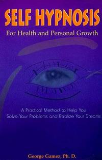 Self Hypnosis for Health and Personal Growth: A Practical Method to Help You Solve Your Problems...