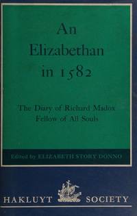 An Elizabethan in 1582; the diary of Richard Madox, Fellow of All Souls