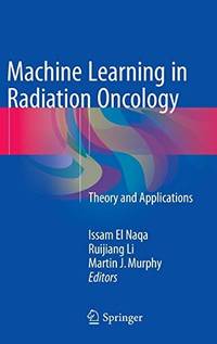 MACHINE LEARNING IN RADIATION ONCOLOGY: THEORY AND APPLICATIONS (2015)
