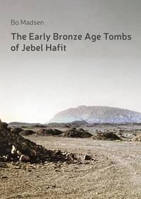 The Early Bronze Age Tombs of Jebel Hafit: Danish Archaeological Investigations in Abu Dhabi 1961-1971 by Madsen, Bo - 2018