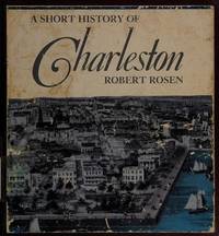 A Short History of Charleston by Rosen, Robert - 1982-07-01