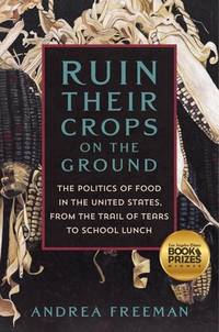 Ruin Their Crops on the Ground: The Politics of Food in the United States, From the Trail of Tears to School Lunch