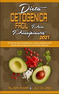 Dieta Cetogénica Fácil Para Principiantes 2021: El Libro De Cocina Completo De La Dieta...