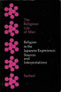 Religion in the Japanese Experience: Sources and Interpretations (The Religious life of man) by Earhart, H Byron - 1974