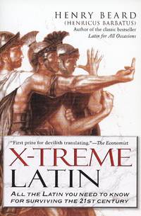 X-treme Latin: Lingua Latina Extrema All the Latin You Need to Know for Survival in the 21st Century by Beard, Henry - 2005