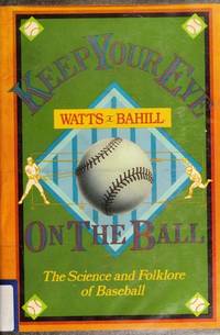 KEEP YOUR EYES ON THE BALL: The Science and Folklore of Baseball by Watts, Robert G - 1990-01-01