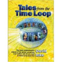 Tales from the Time Loop: The Most Comprehensive Expose of the Global Conspiracy Ever Written and...