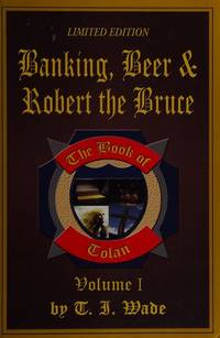 The Book Of Tolan (Volume I) Banking, Beer &amp; Robert the Bruce by T.I.Wade - 2007-06-01