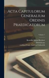 Acta capitulorum generalium Ordinis Praedicatorum; Volume 1 (Latin Edition)