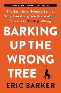 cover of Barking Up the Wrong Tree: The Surprising Science Behind Why Everything You Know About Success Is (Mostly) Wrong