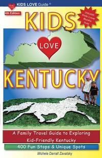 KIDS LOVE KENTUCKY, 4th Edition: A Family Travel Guide to Exploring Kid-Friendly Kentucky. 400...