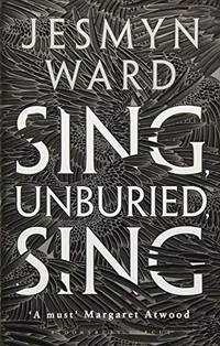 Sing, Unburied, Sing: LONGLISTED FOR THE WOMENS PRIZE FOR FICTION 2018 by Ward, Jesmyn