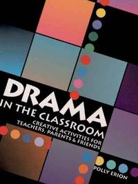 Drama in the Classroom: Creative Activities for Teachers, Parents and Friends