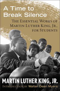 A Time to Break Silence : The Essential Works of Martin Luther King, Jr. , for Students