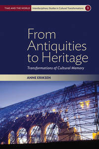 From Antiquities to Heritage: Transformations of Cultural Memory (Time and the World:...