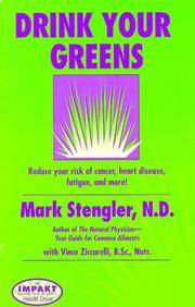 Drink Your Greens! Reduce your risk of cancer, heart disease, fatigue, and more! by Mark Stengler, Vince Ziccarelli, B.Sc. Vince Ziccarelli, N.D. Mark Stengler