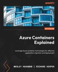 Azure Containers Explained: Leverage Azure container technologies for effective application...