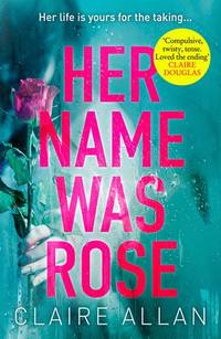 Her Name Was Rose: The gripping psychological thriller you need to read this summer by Allan, Claire