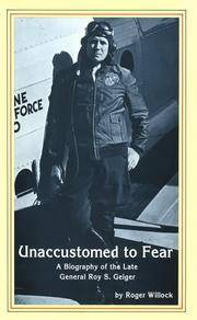 Unaccustomed to Fear : Biography of Gen. Roy S. Geiger