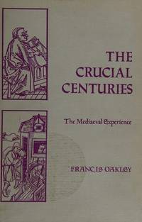 The crucial centuries: The mediaeval experience by Oakley, Francis