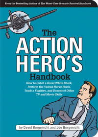 The Action Hero's Handbook: How to Catch a Great White Shark, Perform the Vulcan Nerve Pinch,...