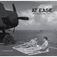 At Ease: Navy Men Of World War II Evan Bachner; Wayne Miller; Horace Bristol; Victor Jorgensen And Barrett Gallagher - 