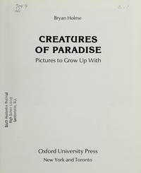 CREATURES OF PARADISE: PICTURES TO GROW UP WITH by BRYAN HOLME