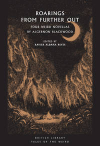 Roarings from Further Out: Four Weird Novellas by Algernon Blackwood (British Library Tales of...