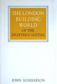 The London Building World of the Eighteenth-Sixties