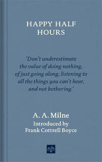 Happy Half Hours: Selected Writings by A.A. Milne - 2020-10-20