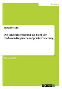 Die Satzsegmentierung aus Sicht der modernen Gesprochene-Sprache-Forschung (German Edition)