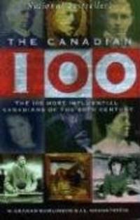 The Canadian 100: The 100 Most Influential Canadians of the 20th Century