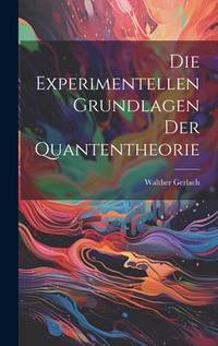 Die Experimentellen Grundlagen Der Quantentheorie (German Edition)