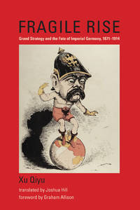 Fragile Rise: Grand Strategy and the Fate of Imperial Germany, 1871-1914 (Belfer Center Studies in International Security)