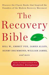 The Recovery Bible: Discover the Classic Books That Inspired the Founders of the Modern Recovery Movement--Includes the Original Landmark Work Alcoholics Anonymous by W., Bill; Fox, Emmet; Allen, James; Drummond, Henry; James, William