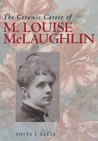 Ceramic Career Of M Louise Mclaughlin (Ohio Bicentennial (Paperback))