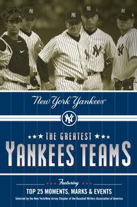 The Greatest Yankees Teams : Featuring Top 25 Moments, Marks and Events