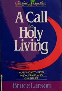 A Call to Holy Living: Walking With God in Joy, Praise, and Gratitude (Christian Growth Books) by Larson, Bruce - 1988-11-01