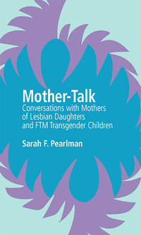 Mother Talk Conversations with Mothers of Lesbian Daughters and FTM Transgender Children