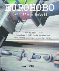 Eurohobo: (And I'm a Hobo!) a How-To Zine about Tramping, Freight Train Hopping, and Free Riding...