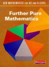 AEB Mathematics for AS and A-Level: Further Pure Mathematics (AEB mathematics for AS & A-Level)