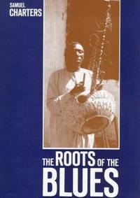 The Roots of the Blues: An African Search by Charters, Samuel B