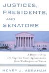 Justices, Presidents, and Senators; A History of the U. S. Supreme Court Appointments from Washington to Clinton