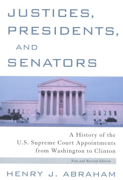Justices, Presidents, and Senators; A History of the U. S. Supreme Court Appointments from Washington to Clinton