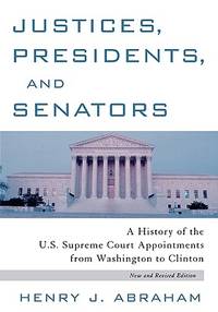 Justices, Presidents, and Senators; A History of the U. S. Supreme Court Appointments from Washington to Clinton