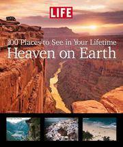 image of Life: Heaven on Earth: 100 Places to See in Your Lifetime